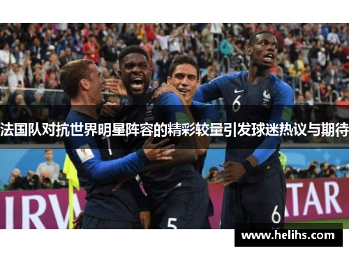 法国队对抗世界明星阵容的精彩较量引发球迷热议与期待