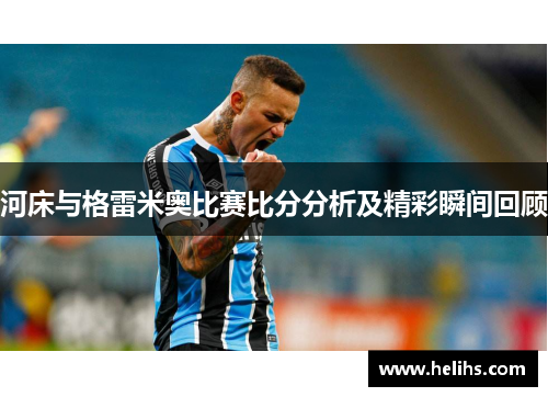 河床与格雷米奥比赛比分分析及精彩瞬间回顾