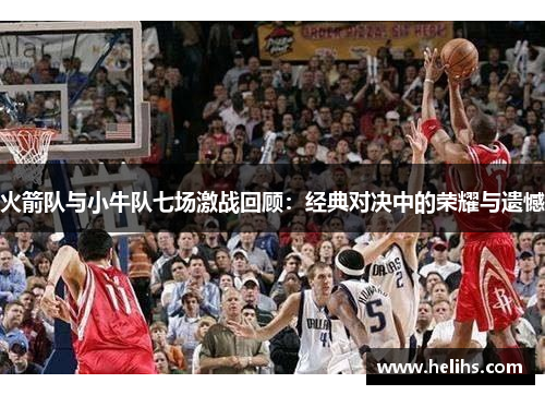 火箭队与小牛队七场激战回顾：经典对决中的荣耀与遗憾