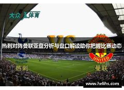 热刺对阵曼联亚盘分析与盘口解读助你把握比赛动态